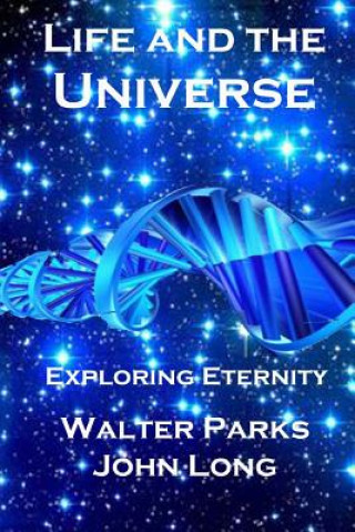 Kniha Life and the Universe: Exploring Eternity Walter Parks