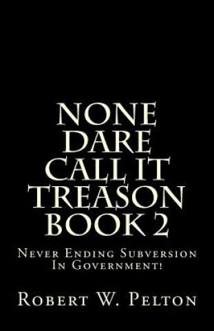 Książka None Dare Call It Treason Book 2: Never Ending Subversion In Government! Robert W Pelton