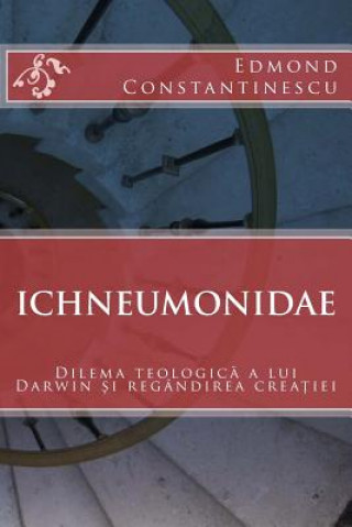 Könyv Ichneumonidae: Dilema Teologica a Lui Darwin Si Regandirea Creatiei Edmond Constantinescu