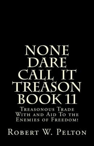 Kniha None Dare Call IIt Treason Book 11: Treasonour Trade With and Aid To the Enemies of Freedom! Robert W Pelton