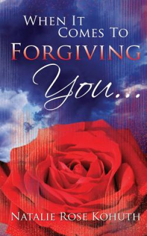 Carte When It Comes To Forgiving You... Natalie Rose Kohuth