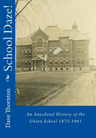 Knjiga School Daze!: An Anecdotal History of the Union School 1873-1961 Dave Thornton