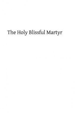 Kniha The Holy Blissful Martyr: Saint Thomas of Canterbury Robert Hugh Benson