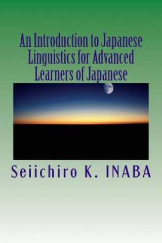Kniha An Introduction to Japanese Linguistics for Advanced Learners of Japanese Seiichiro K Inaba