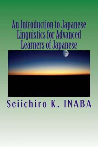 Book An Introduction to Japanese Linguistics for Advanced Learners of Japanese Seiichiro K Inaba