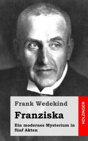 Książka Franziska: Ein modernes Mysterium in fünf Akten Frank Wedekind