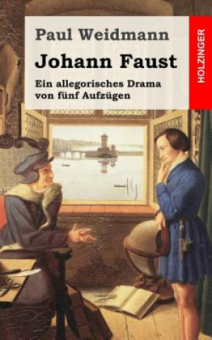Könyv Johann Faust: Ein Allegorisches Drama von fünf Aufzügen Paul Weidmann