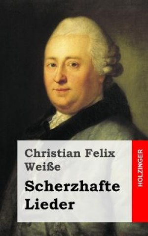 Kniha Scherzhafte Lieder Christian Felix Weie