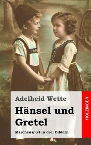 Kniha Hänsel und Gretel: Märchenspiel in drei Bildern Adelheid Wette