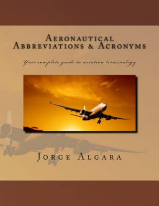 Kniha Aeronautical Abbreviations and Acronyms: Your complete guide to aviation terminology Jorge L Algara