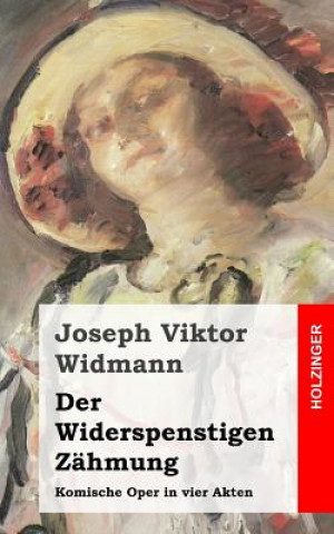 Książka Der Widerspenstigen Zähmung: Komische Oper in vier Akten Joseph Viktor Widmann