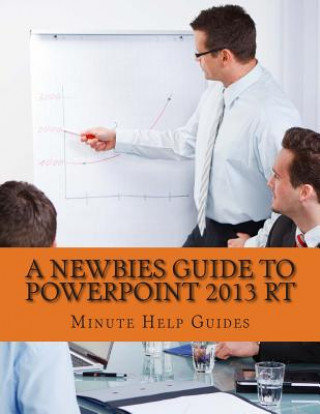 Книга A Newbies Guide to PowerPoint 2013 RT Minute Help Guides