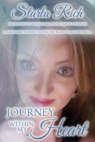 Книга Journey Within My Heart: From hurt to wholeness and from pain to purpose on a necessary journey along the road to acceptance... Starla Rich