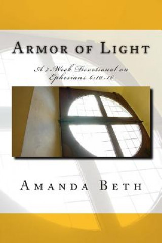 Kniha Armor of Light: A 7 - Week Devotional on Ephesians 6:10-18 Amanda Beth