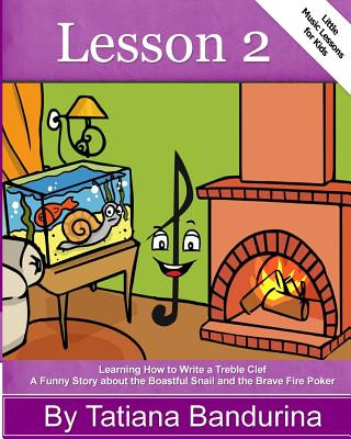 Könyv Little Music Lessons for Kids: Lesson 2: Learning How to Write a Treble Clef - A Funny Story about the Boastful Snail and the Brave Fire Poker Tatiana Bandurina