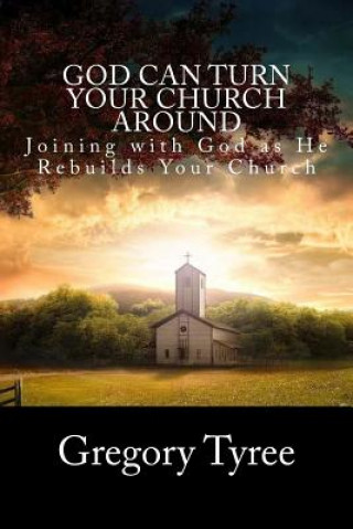 Libro God Can Turn Your Church Around: Joining with God as He Rebuilds Your Church Gregory Tyree