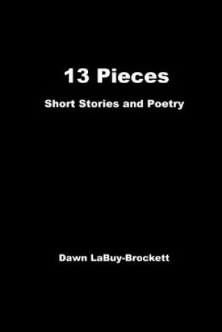 Buch 13 Pieces: Short Stories and Poetry Dawn LaBuy-Brockett