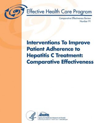 Buch Interventions To Improve Patient Adherence to Hepatitis C Treatment: Comparative Effectiveness: Comparative Effectiveness Review Number 91 U S Department of Heal Human Services