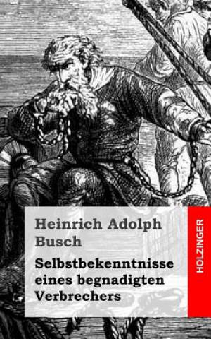 Kniha Selbstbekenntnisse eines begnadigten Verbrechers Heinrich Adolph Busch