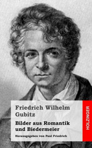 Książka Bilder aus Romantik und Biedermeier: Herausgegeben von Paul Friedrich Friedrich Wilhelm Gubitz