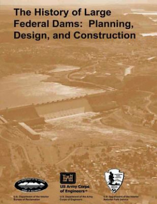 Kniha The History of Large Federal Dams: Planning, Design, and Construction in the Era of Big Dams David P Billington