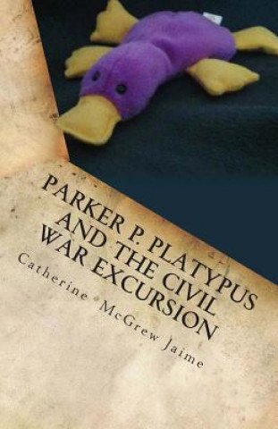 Книга Parker P. Platypus and the Civil War Excursion: Manassas, Gettysburg, and Appomattox Court House Mrs Catherine McGrew Jaime