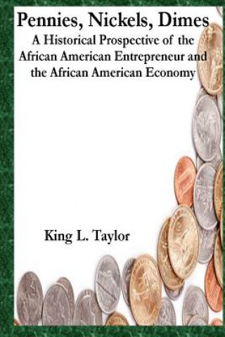 Książka Pennies, Nickels & Dimes: A historical prospective of the African American Entrepreneur and African American Economy MR King L Taylor Jr