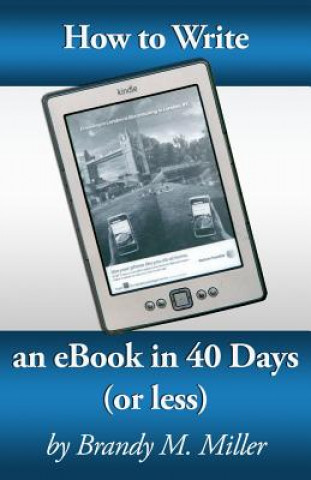 Könyv How To Write An eBook In 40 Days (Or Less) Brandy Miller