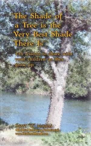 Könyv The Shade of a Tree is the Very Best Shade There is: 135 Motivational Lessons to Share with Your Children as They Grow Up MR Scott Marcus