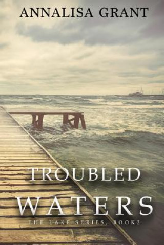 Könyv Troubled Waters: (The Lake Series, Book 2) Annalisa Grant