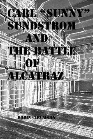 Carte Carl "Sunny" Sundstrom and the Battle of Alcatraz: A Novelette of Historical Fiction Robin Circadian