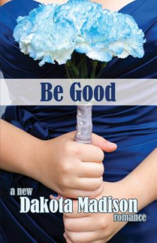 Kniha Be Good: A New Adult Romance Dakota Madison