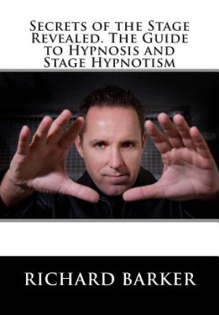 Kniha Secrets of the Stage Revealed. The Guide to Hypnosis and Stage Hypnotism Richard Barker