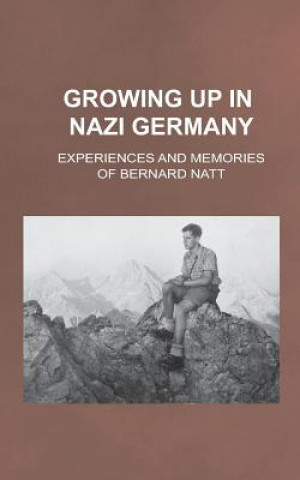 Könyv Growing Up in Nazi Germany: Experiences and Memories of Bernard Natt MR Bernard Natt