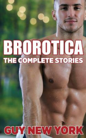 Kniha The Complete Brorotica: 15 Stories of Straight men and Gay Sex Guy New York