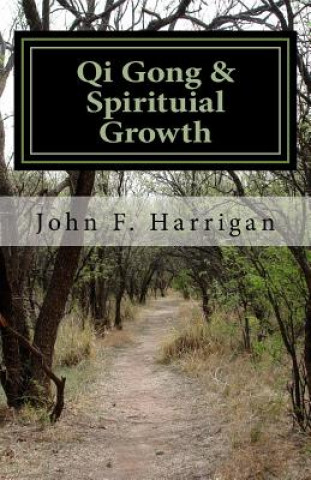 Kniha Qi Gong and Spirituial Growth: Heal, Be Strong and Thrive! John F Harrigan M S
