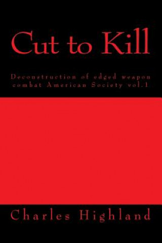 Kniha Cut to Kill: Deconstruction of Edged Combat Charles Highland