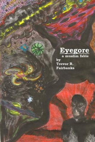 Könyv Eyegore: A Muslim Fable Trevor R Fairbanks