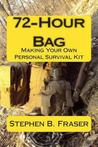 Kniha 72-Hour Bag: Making Your Own Personal Survival Kit Stephen B Fraser