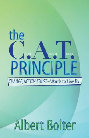 Kniha The C.A.T. Principle: Change, Action, Trust - Words to Live By Albert Bolter