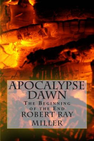Kniha Apocalypse Dawn: The Beginning of the End Robert Ray Miller