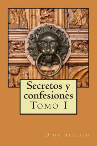 Kniha Secretos y confesiones de un hombre que pudo volver a amar: Lluvia de amor para el alma sedienta Tomo I Dino Alreich