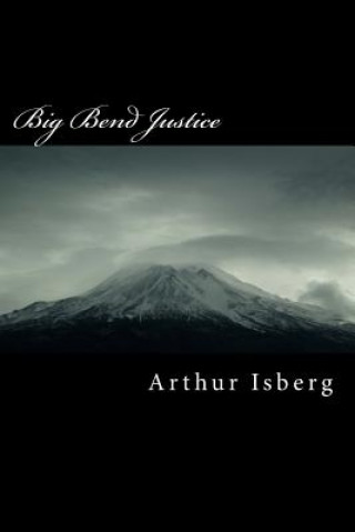 Kniha Big Bend Justice: Big Bend Justice Arthur Manfred Isberg