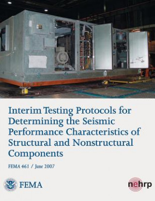 Carte Interim Testing Protocols for Determining the Seismic Performance Characteristics of Structural and Nonstructural Components (FEMA 461 / June 2007) U S Department of Homeland Security