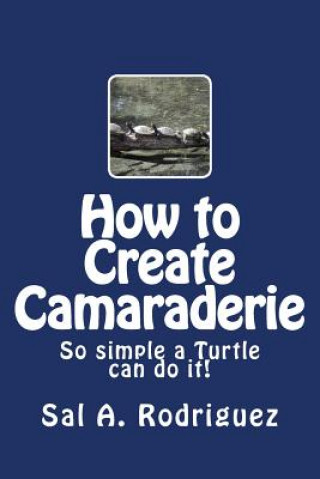 Carte How to Create Camaraderie: So simple a Turtle can do it! Sal a Rodriguez