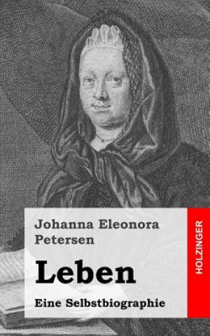 Книга Leben: Eine Selbstbiographie Johanna Eleonora Petersen