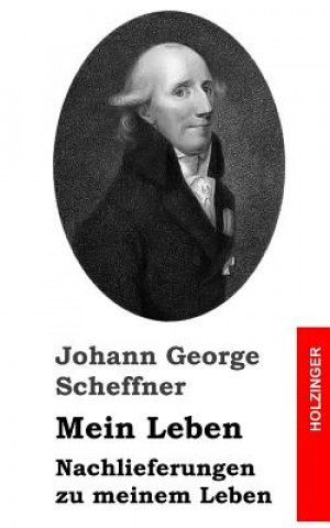 Book Mein Leben / Nachlieferungen zu meinem Leben Johann George Scheffner