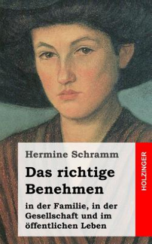 Kniha Das richtige Benehmen: in der Familie, in der Gesellschaft und im öffentlichen Leben Hermine Schramm