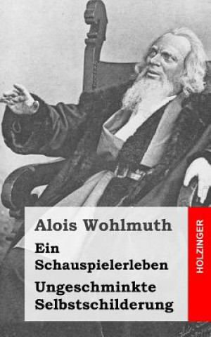 Kniha Ein Schauspielerleben: Ungeschminkte Selbstschilderung Alois Wohlmuth