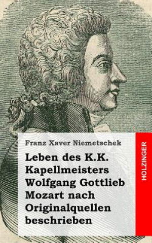 Könyv Leben des K.K. Kapellmeisters Wolfgang Gottlieb Mozart nach Originalquellen besc Franz Xaver Niemetschek